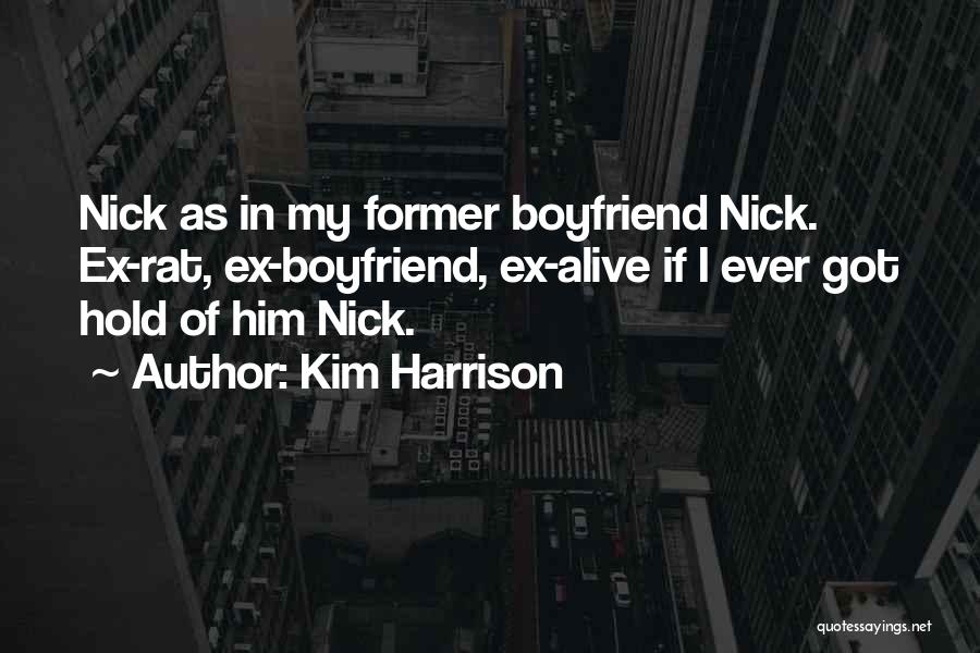 Kim Harrison Quotes: Nick As In My Former Boyfriend Nick. Ex-rat, Ex-boyfriend, Ex-alive If I Ever Got Hold Of Him Nick.