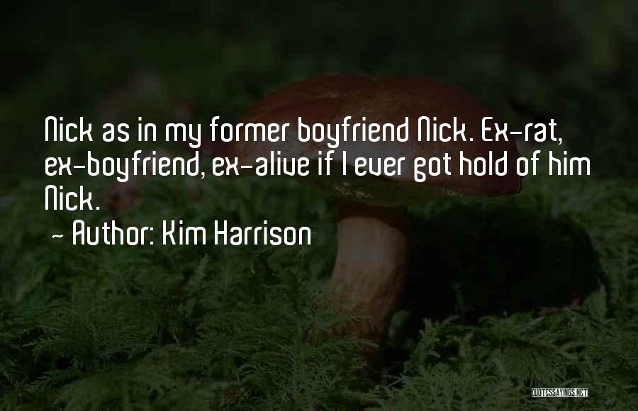 Kim Harrison Quotes: Nick As In My Former Boyfriend Nick. Ex-rat, Ex-boyfriend, Ex-alive If I Ever Got Hold Of Him Nick.