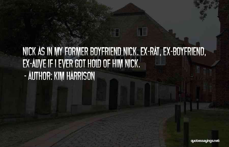 Kim Harrison Quotes: Nick As In My Former Boyfriend Nick. Ex-rat, Ex-boyfriend, Ex-alive If I Ever Got Hold Of Him Nick.