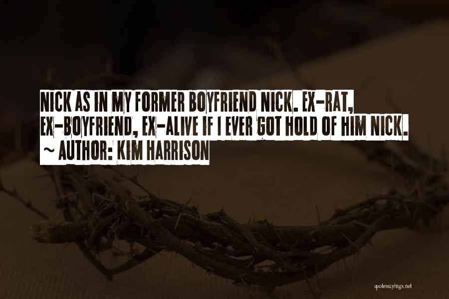Kim Harrison Quotes: Nick As In My Former Boyfriend Nick. Ex-rat, Ex-boyfriend, Ex-alive If I Ever Got Hold Of Him Nick.