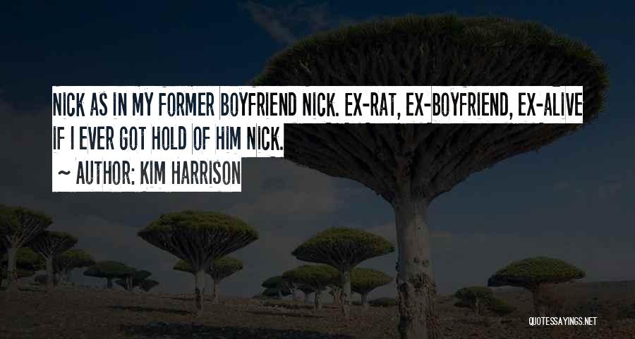 Kim Harrison Quotes: Nick As In My Former Boyfriend Nick. Ex-rat, Ex-boyfriend, Ex-alive If I Ever Got Hold Of Him Nick.