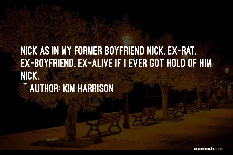 Kim Harrison Quotes: Nick As In My Former Boyfriend Nick. Ex-rat, Ex-boyfriend, Ex-alive If I Ever Got Hold Of Him Nick.