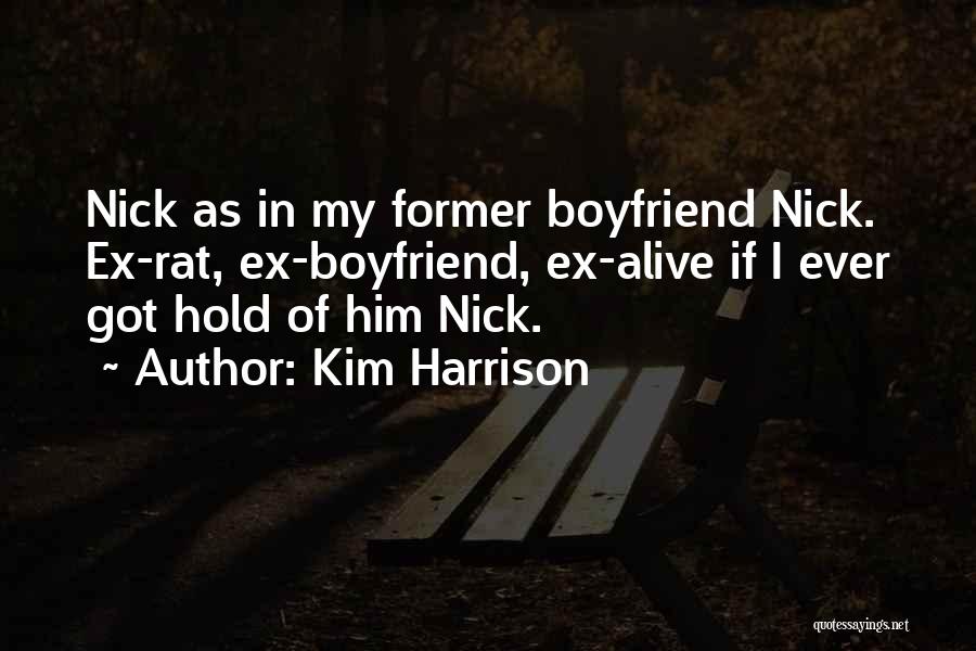 Kim Harrison Quotes: Nick As In My Former Boyfriend Nick. Ex-rat, Ex-boyfriend, Ex-alive If I Ever Got Hold Of Him Nick.