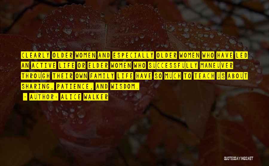 Alice Walker Quotes: Clearly Older Women And Especially Older Women Who Have Led An Active Life Or Elder Women Who Successfully Maneuver Through