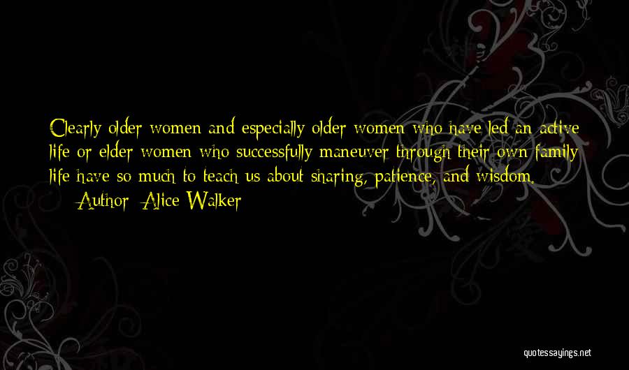Alice Walker Quotes: Clearly Older Women And Especially Older Women Who Have Led An Active Life Or Elder Women Who Successfully Maneuver Through