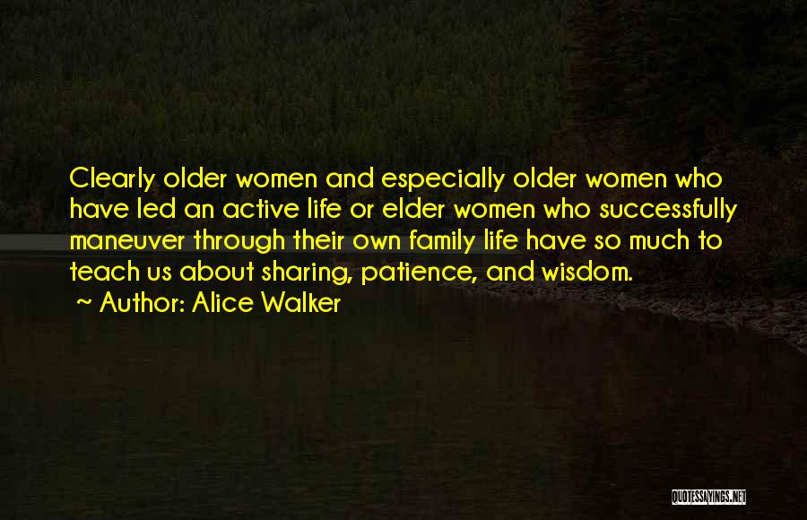 Alice Walker Quotes: Clearly Older Women And Especially Older Women Who Have Led An Active Life Or Elder Women Who Successfully Maneuver Through