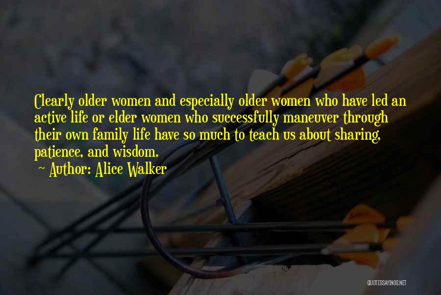 Alice Walker Quotes: Clearly Older Women And Especially Older Women Who Have Led An Active Life Or Elder Women Who Successfully Maneuver Through