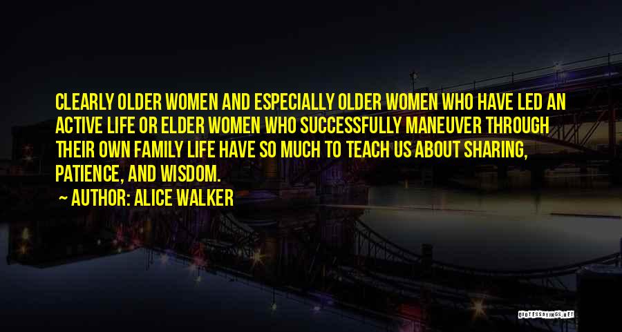 Alice Walker Quotes: Clearly Older Women And Especially Older Women Who Have Led An Active Life Or Elder Women Who Successfully Maneuver Through