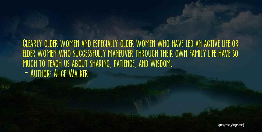 Alice Walker Quotes: Clearly Older Women And Especially Older Women Who Have Led An Active Life Or Elder Women Who Successfully Maneuver Through
