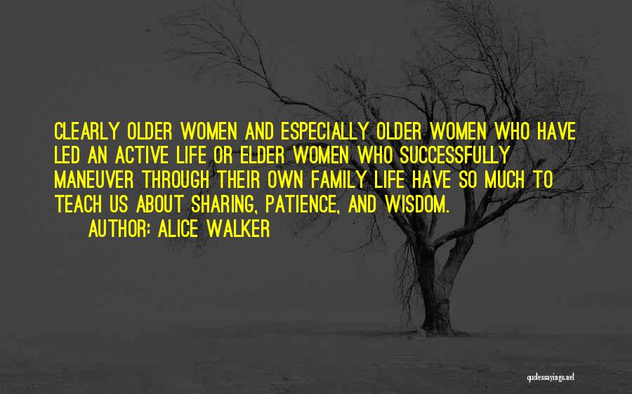 Alice Walker Quotes: Clearly Older Women And Especially Older Women Who Have Led An Active Life Or Elder Women Who Successfully Maneuver Through