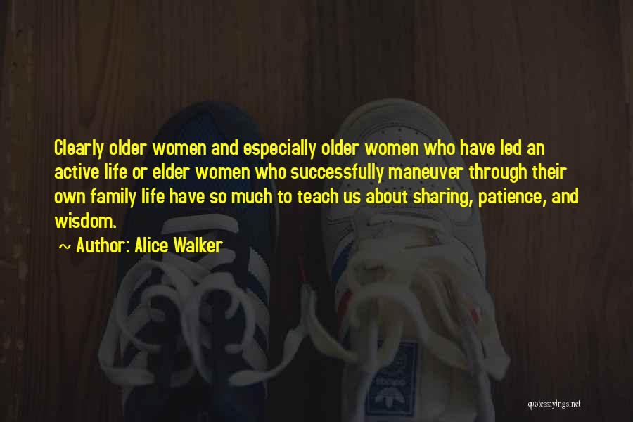Alice Walker Quotes: Clearly Older Women And Especially Older Women Who Have Led An Active Life Or Elder Women Who Successfully Maneuver Through