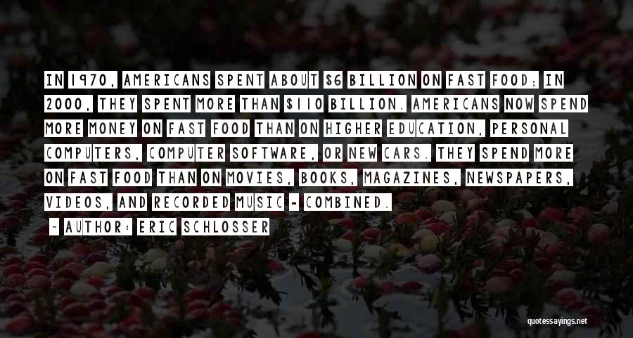 Eric Schlosser Quotes: In 1970, Americans Spent About $6 Billion On Fast Food; In 2000, They Spent More Than $110 Billion. Americans Now