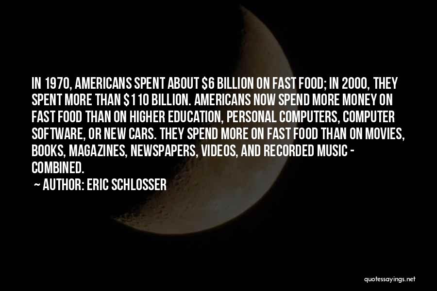 Eric Schlosser Quotes: In 1970, Americans Spent About $6 Billion On Fast Food; In 2000, They Spent More Than $110 Billion. Americans Now