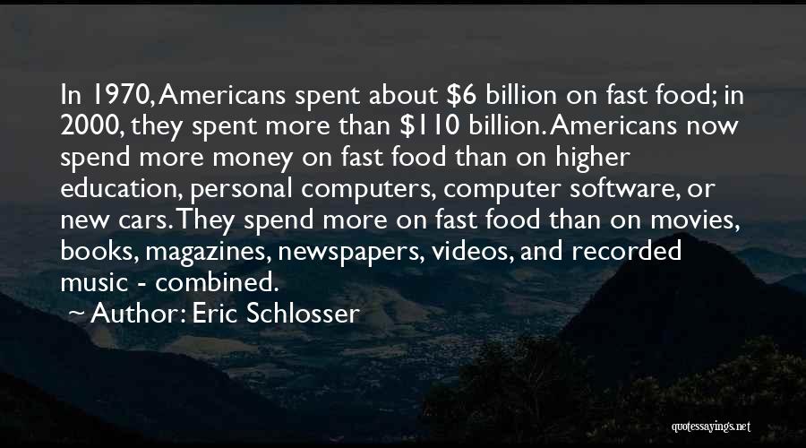 Eric Schlosser Quotes: In 1970, Americans Spent About $6 Billion On Fast Food; In 2000, They Spent More Than $110 Billion. Americans Now