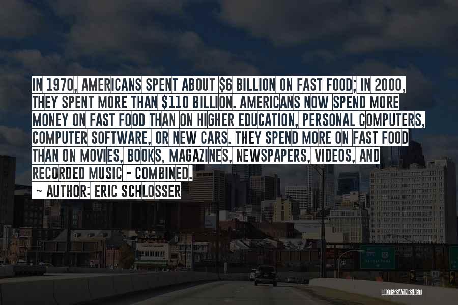 Eric Schlosser Quotes: In 1970, Americans Spent About $6 Billion On Fast Food; In 2000, They Spent More Than $110 Billion. Americans Now