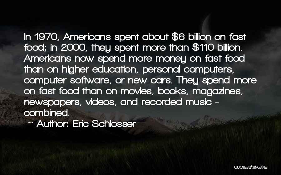 Eric Schlosser Quotes: In 1970, Americans Spent About $6 Billion On Fast Food; In 2000, They Spent More Than $110 Billion. Americans Now