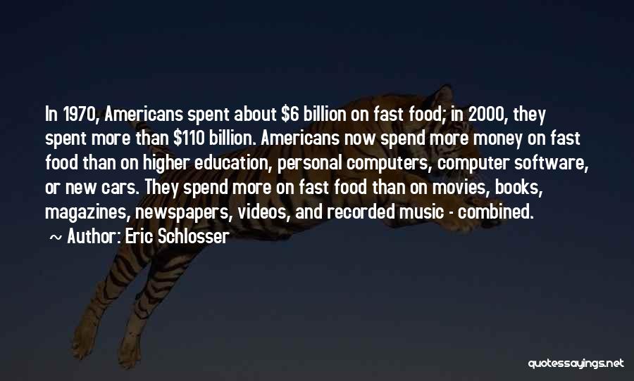 Eric Schlosser Quotes: In 1970, Americans Spent About $6 Billion On Fast Food; In 2000, They Spent More Than $110 Billion. Americans Now