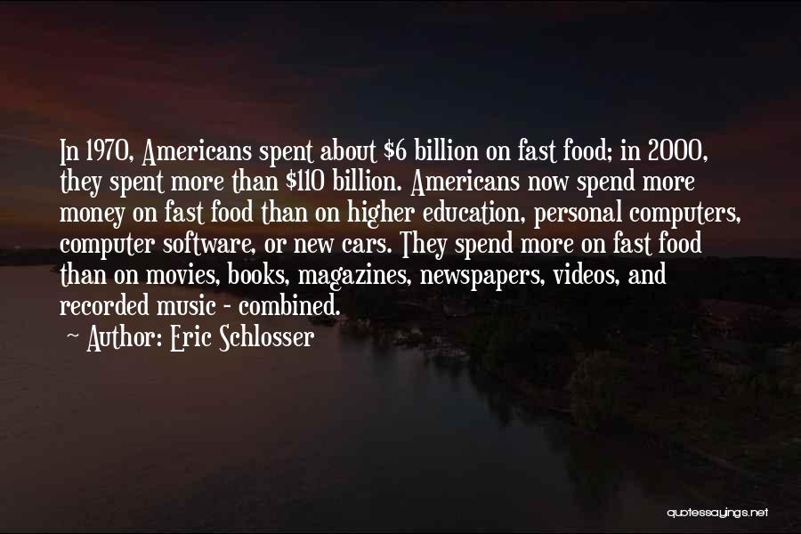 Eric Schlosser Quotes: In 1970, Americans Spent About $6 Billion On Fast Food; In 2000, They Spent More Than $110 Billion. Americans Now