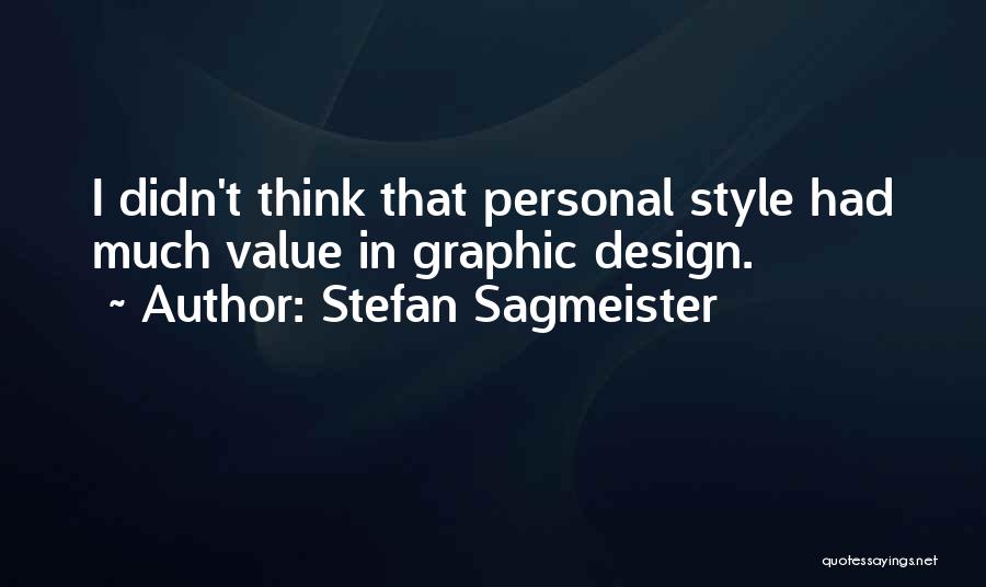 Stefan Sagmeister Quotes: I Didn't Think That Personal Style Had Much Value In Graphic Design.