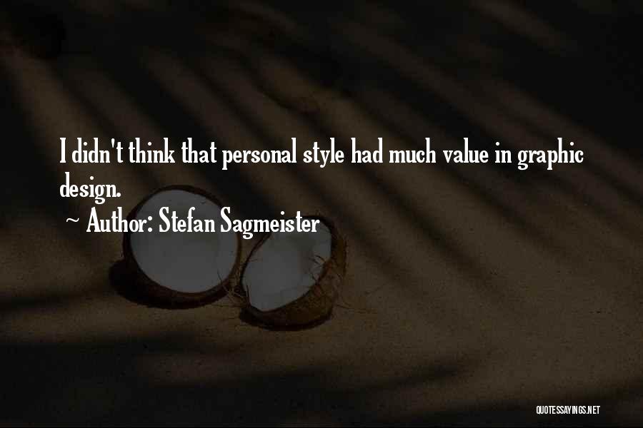 Stefan Sagmeister Quotes: I Didn't Think That Personal Style Had Much Value In Graphic Design.