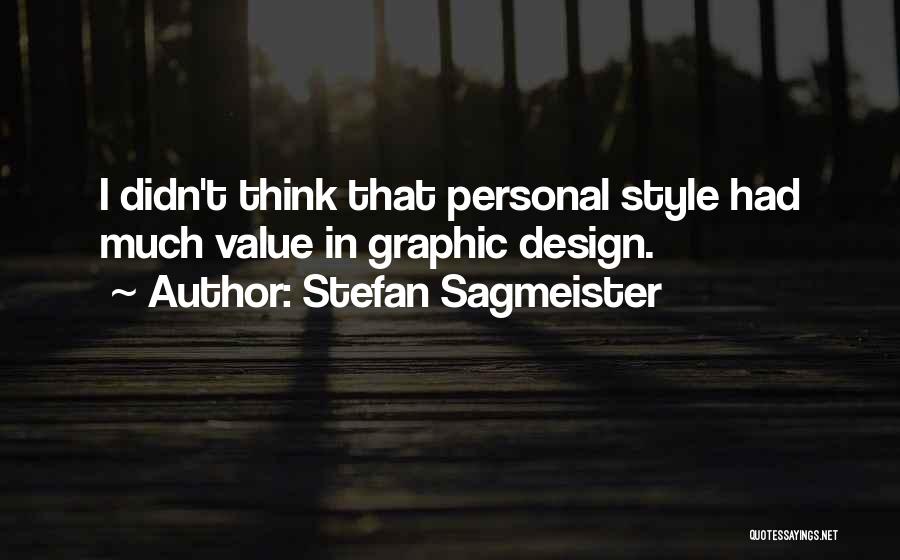 Stefan Sagmeister Quotes: I Didn't Think That Personal Style Had Much Value In Graphic Design.