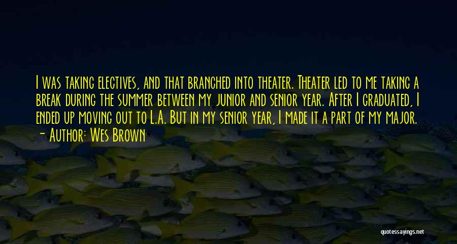 Wes Brown Quotes: I Was Taking Electives, And That Branched Into Theater. Theater Led To Me Taking A Break During The Summer Between