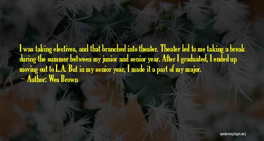 Wes Brown Quotes: I Was Taking Electives, And That Branched Into Theater. Theater Led To Me Taking A Break During The Summer Between