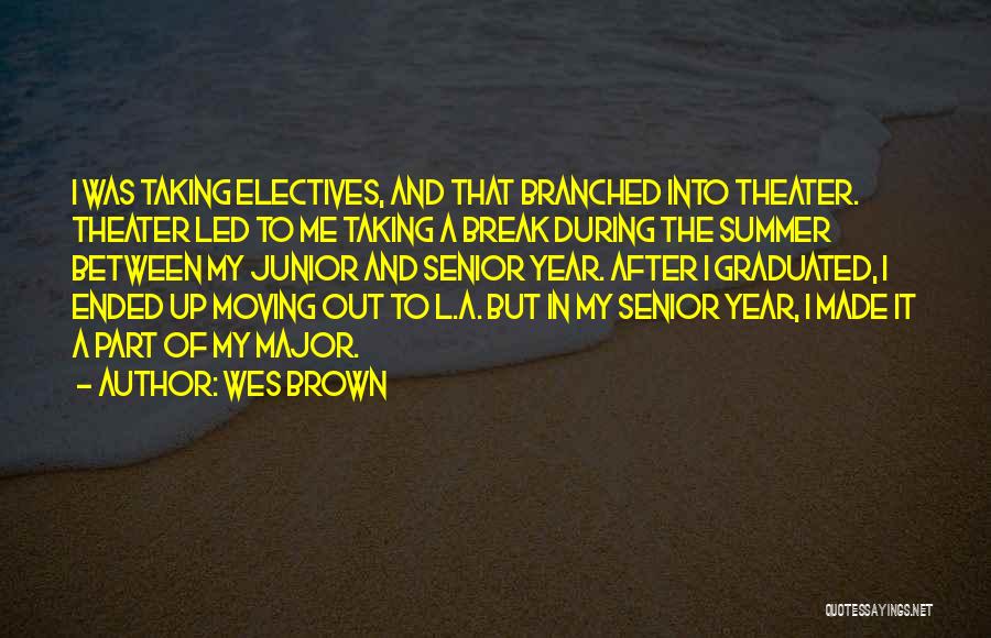 Wes Brown Quotes: I Was Taking Electives, And That Branched Into Theater. Theater Led To Me Taking A Break During The Summer Between