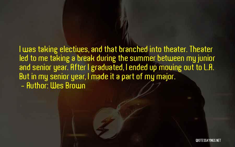 Wes Brown Quotes: I Was Taking Electives, And That Branched Into Theater. Theater Led To Me Taking A Break During The Summer Between