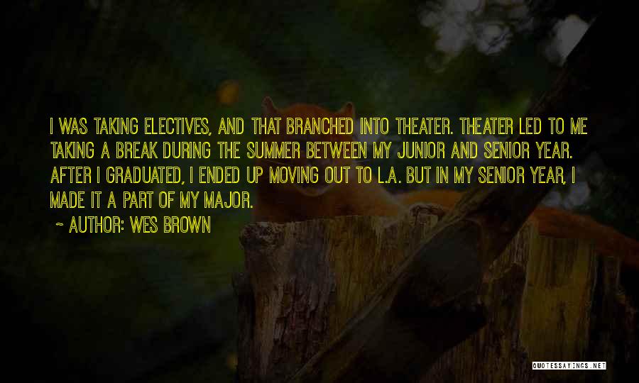 Wes Brown Quotes: I Was Taking Electives, And That Branched Into Theater. Theater Led To Me Taking A Break During The Summer Between