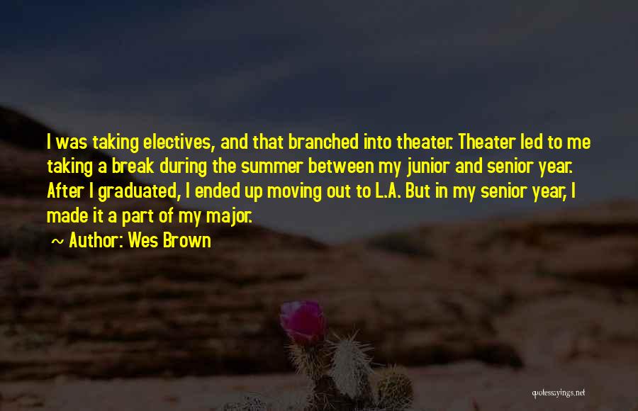 Wes Brown Quotes: I Was Taking Electives, And That Branched Into Theater. Theater Led To Me Taking A Break During The Summer Between