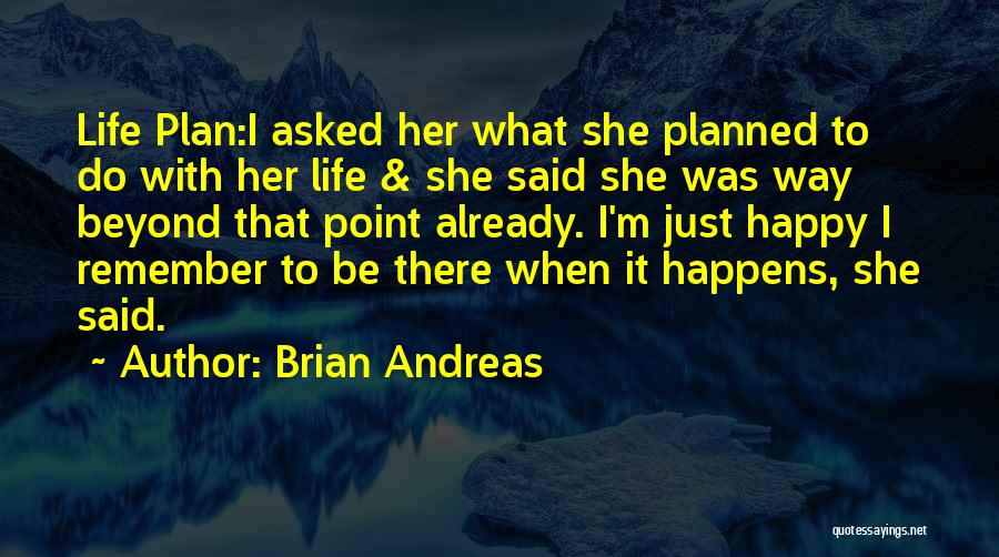 Brian Andreas Quotes: Life Plan:i Asked Her What She Planned To Do With Her Life & She Said She Was Way Beyond That