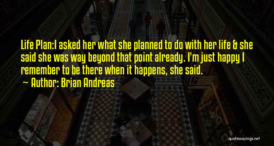 Brian Andreas Quotes: Life Plan:i Asked Her What She Planned To Do With Her Life & She Said She Was Way Beyond That