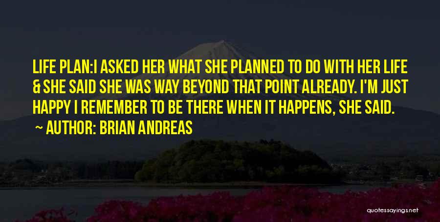 Brian Andreas Quotes: Life Plan:i Asked Her What She Planned To Do With Her Life & She Said She Was Way Beyond That