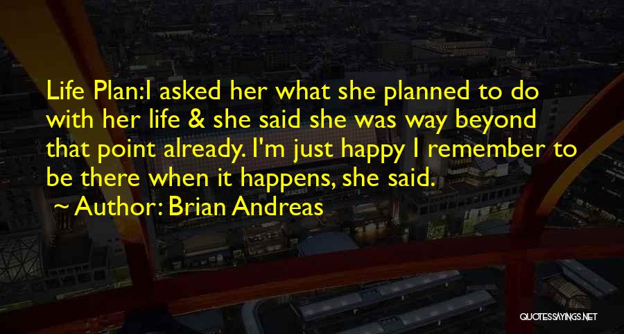 Brian Andreas Quotes: Life Plan:i Asked Her What She Planned To Do With Her Life & She Said She Was Way Beyond That