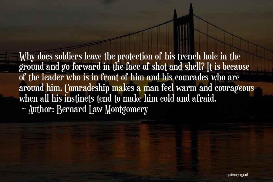 Bernard Law Montgomery Quotes: Why Does Soldiers Leave The Protection Of His Trench Hole In The Ground And Go Forward In The Face Of