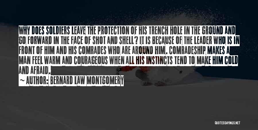 Bernard Law Montgomery Quotes: Why Does Soldiers Leave The Protection Of His Trench Hole In The Ground And Go Forward In The Face Of