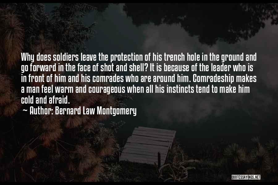 Bernard Law Montgomery Quotes: Why Does Soldiers Leave The Protection Of His Trench Hole In The Ground And Go Forward In The Face Of