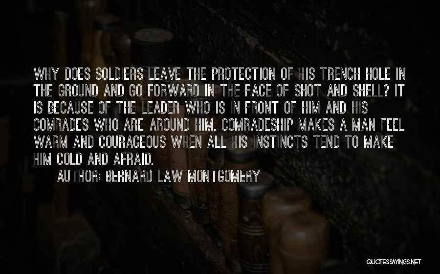 Bernard Law Montgomery Quotes: Why Does Soldiers Leave The Protection Of His Trench Hole In The Ground And Go Forward In The Face Of