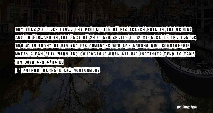 Bernard Law Montgomery Quotes: Why Does Soldiers Leave The Protection Of His Trench Hole In The Ground And Go Forward In The Face Of