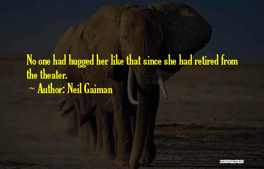 Neil Gaiman Quotes: No One Had Hugged Her Like That Since She Had Retired From The Theater.