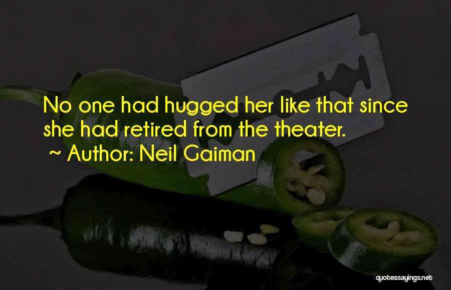 Neil Gaiman Quotes: No One Had Hugged Her Like That Since She Had Retired From The Theater.
