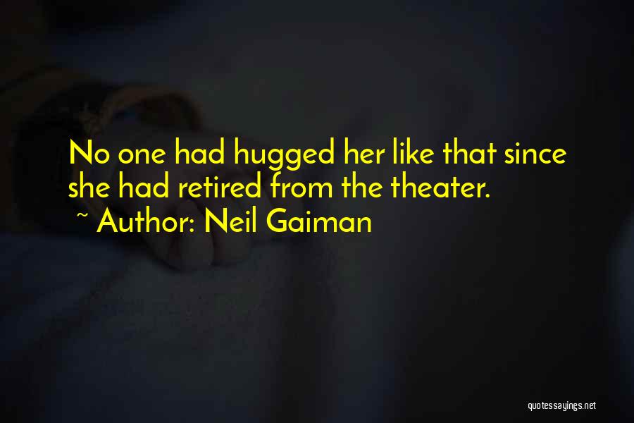 Neil Gaiman Quotes: No One Had Hugged Her Like That Since She Had Retired From The Theater.