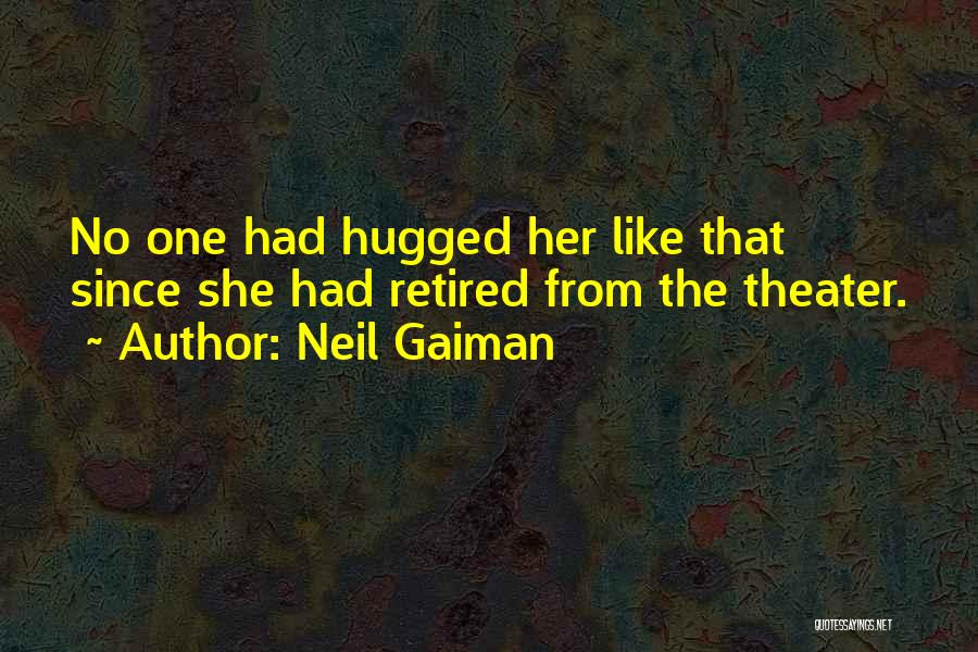 Neil Gaiman Quotes: No One Had Hugged Her Like That Since She Had Retired From The Theater.