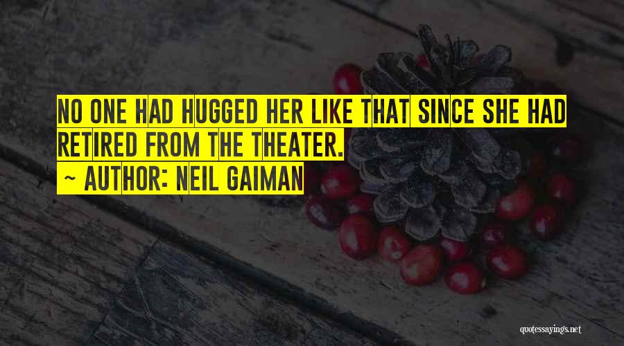 Neil Gaiman Quotes: No One Had Hugged Her Like That Since She Had Retired From The Theater.