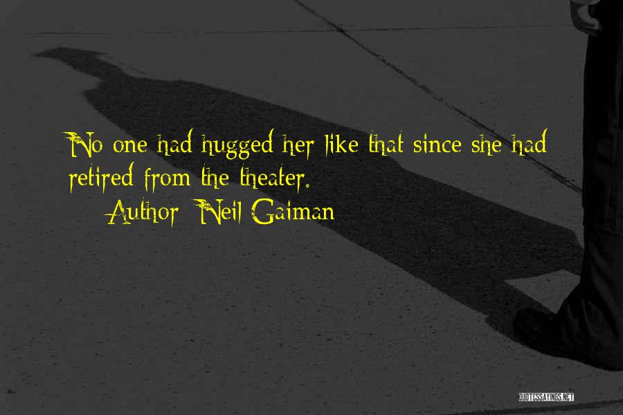 Neil Gaiman Quotes: No One Had Hugged Her Like That Since She Had Retired From The Theater.