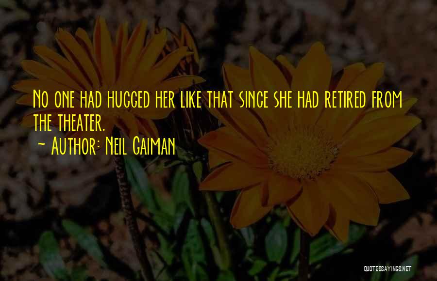 Neil Gaiman Quotes: No One Had Hugged Her Like That Since She Had Retired From The Theater.