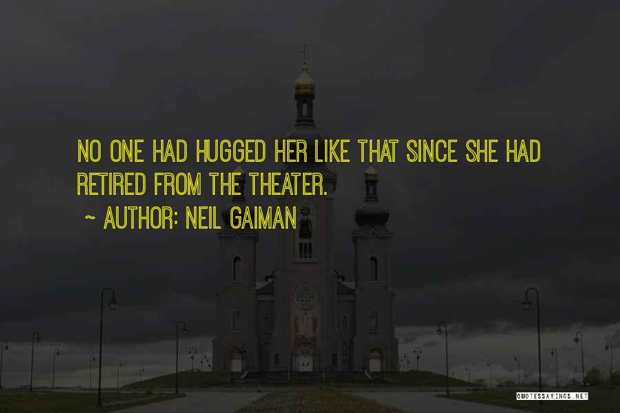 Neil Gaiman Quotes: No One Had Hugged Her Like That Since She Had Retired From The Theater.