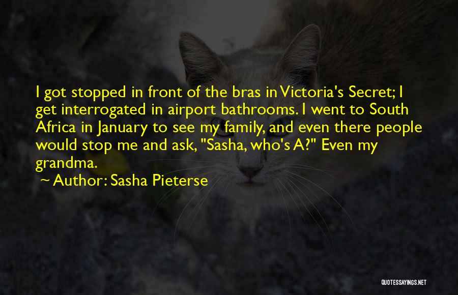 Sasha Pieterse Quotes: I Got Stopped In Front Of The Bras In Victoria's Secret; I Get Interrogated In Airport Bathrooms. I Went To