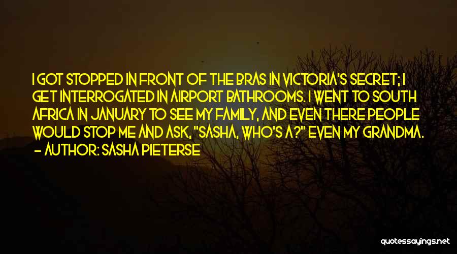 Sasha Pieterse Quotes: I Got Stopped In Front Of The Bras In Victoria's Secret; I Get Interrogated In Airport Bathrooms. I Went To